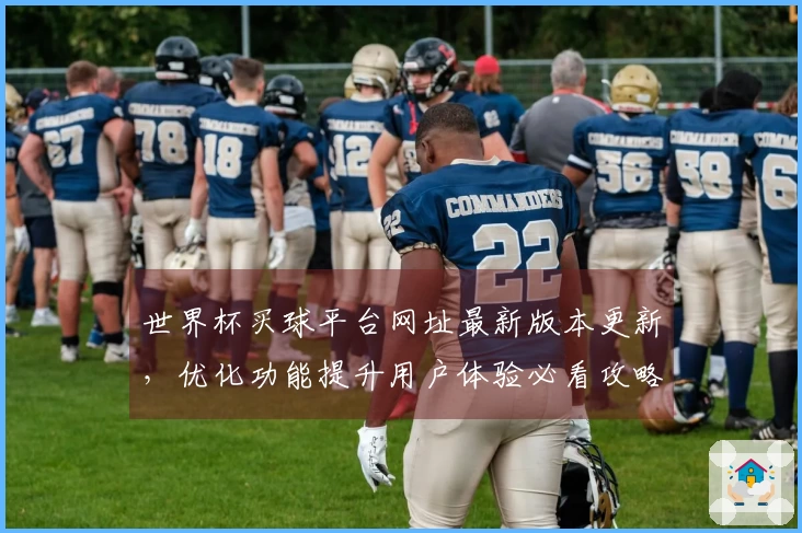 世界杯买球平台网址最新版本更新，优化功能提升用户体验必看攻略