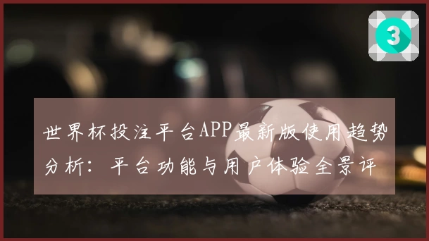 世界杯投注平台APP最新版使用趋势分析:平台功能与用户体验全景评测